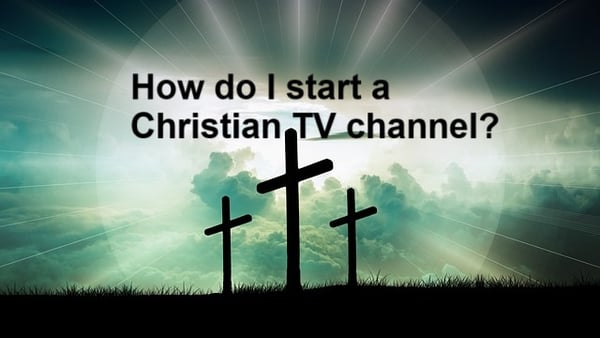 Understand How do start a Christian TV channel. Funding for digital channels, Technical setup to start a digital channel, Some tips