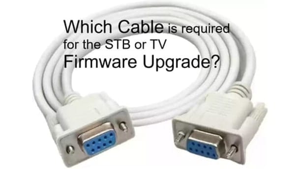Which Cable is required for the STB or TV Firmware Upgrade? Which Cable is required for the STB or TV Firmware Upgrade?